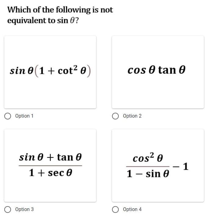 Which of the following is not
equivalent to sin 0?
sin 0(1 + cot? 0)
cos 0 tan 0
Option 1
Option 2
cos? 0
1
1– sin 0
sin 0 + tan 0
1+ sec 0
O Option 3
O Option 4
