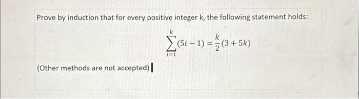 Prove by induction that for every positive integer k, the following statement holds:
(Other methods are not accepted)
(5i - 1)=(3+5k)