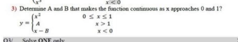 3) Determine A and B that makes the function continuous as x approaches 0 and 1?
0 SxS1
y
x>1
03/
Solve ONE only
