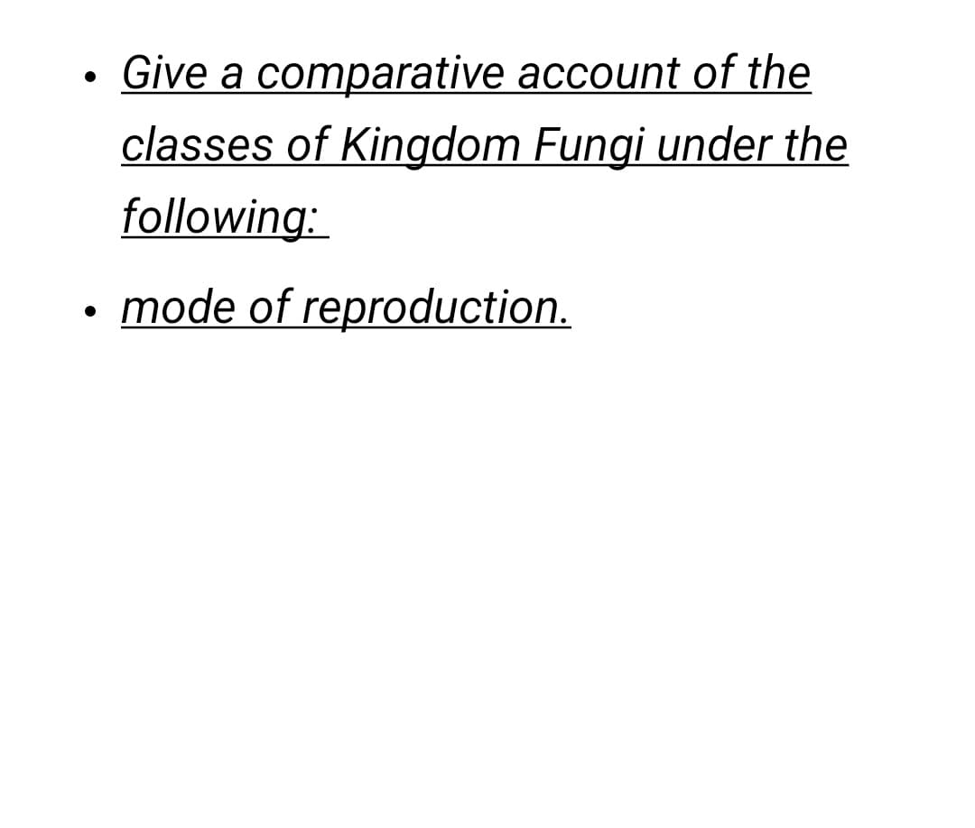 Give a comparative account of the
classes of Kingdom Fungi under the
following:
mode of reproduction.
