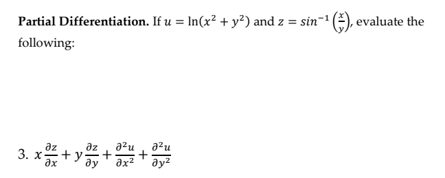 Partial Differentiation. If u = In(x² + y²) and z = sin-
evaluate the
%3D
following:
az
azu
a²u
3. x+y
+ y
+
ax
ду
ax²
ду?

