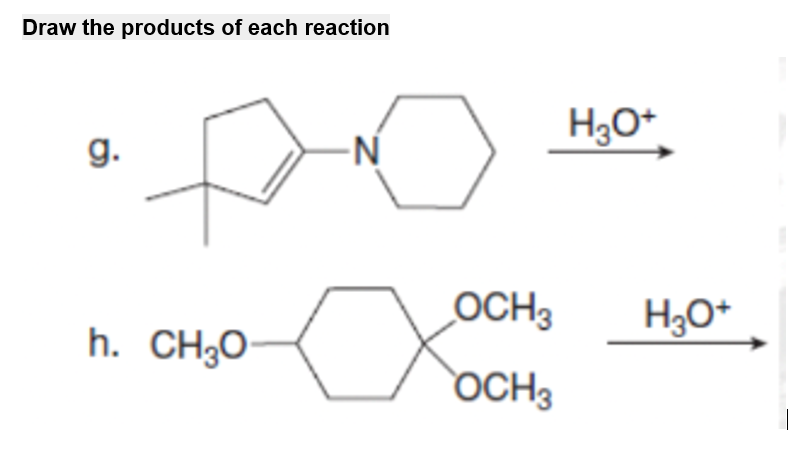 Draw the products of each reaction
g.
h. CH3O
-N
xoco
OCH 3
OCH 3
H3O+
H3O+