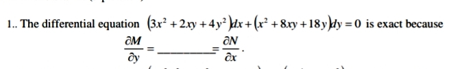 1.. The differential equation (3x² +2xy + 4y² dx + (x² + 8xy +18ydy = 0 is exact because
ON
ax
