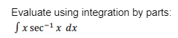 Evaluate using integration by parts:
fx sec-¹x dx