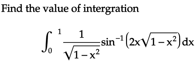 Find the value of intergration
1
-1
So -sin-¹ (2x√√1-x²) dx
X
1
√1-x²