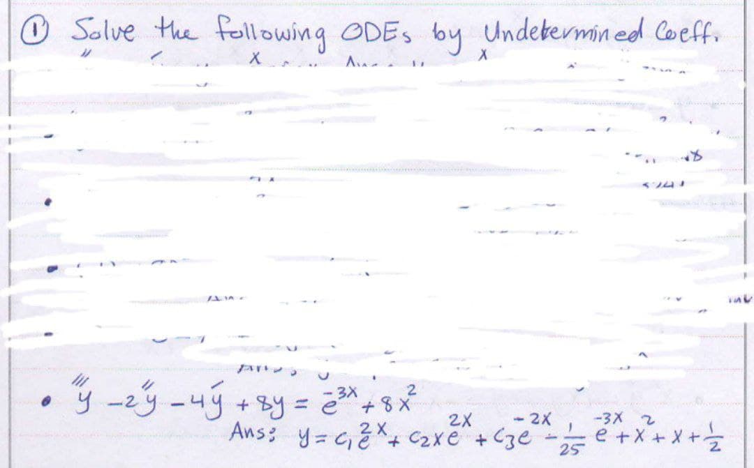 Solve the following ODES by Undetermined Coeff.
X
Au
"Y -zy - 4y +
+ 8y =
=
-3X
2
³x + 8 x
2X
<-2X
Ans: y = ₁²x + ₂xe^² + Cze
-
m
}
25
-3X 2
e + x + x + ½
int