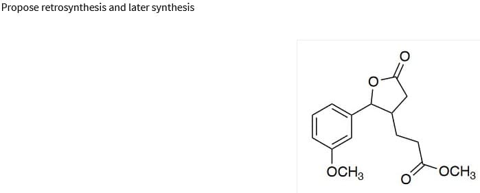 Propose retrosynthesis and later synthesis
OCH3
OCH3
