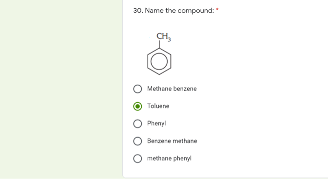30. Name the compound: *
CH,
Methane benzene
Toluene
Phenyl
Benzene methane
methane phenyl
