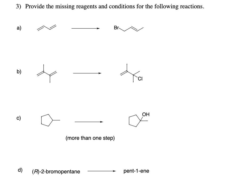 3) Provide the missing reagents and conditions for the following reactions.
a)
de
Br
(more than one step)
d) (R)-2-bromopentane
txa
CI
OH
pent-1-ene