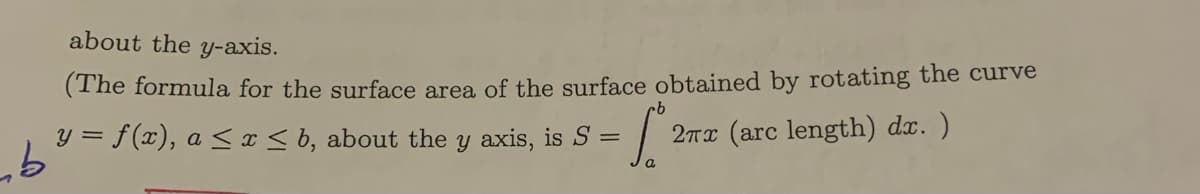 mb
about the y-axis.
(The formula for the surface area of the surface obtained by rotating the curve
·Sº
a
y = f(x), a ≤ x ≤ b, about the y axis, is S =
2πx (arc length) dx. )