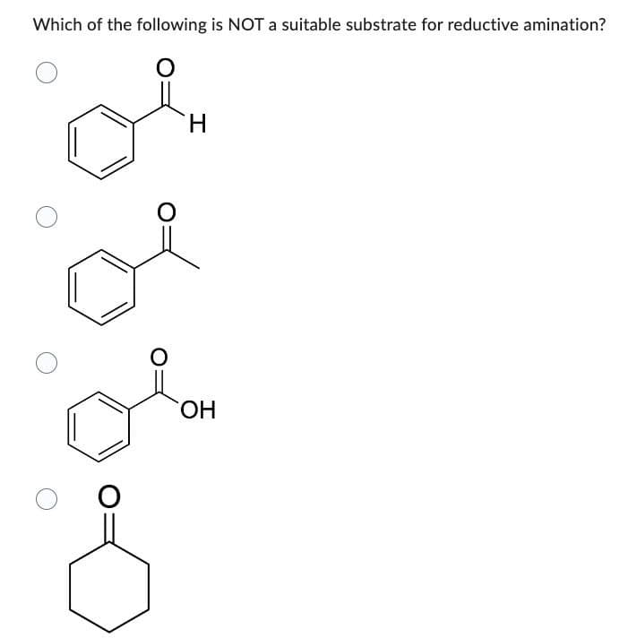 Which of the following is NOT a suitable substrate for reductive amination?
H
فى
O
о
OH