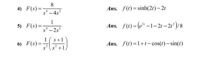 4) F(s) =
s-4s
Ans. f(t) sinh(2r)-2t
1
5) F(s) =
Ans. f(1) = (e" -1-21 – 21 )/ 8
-2.s
1
6) F(s):
Ans. f(1) =1+t- cos(t)-sin(t)
