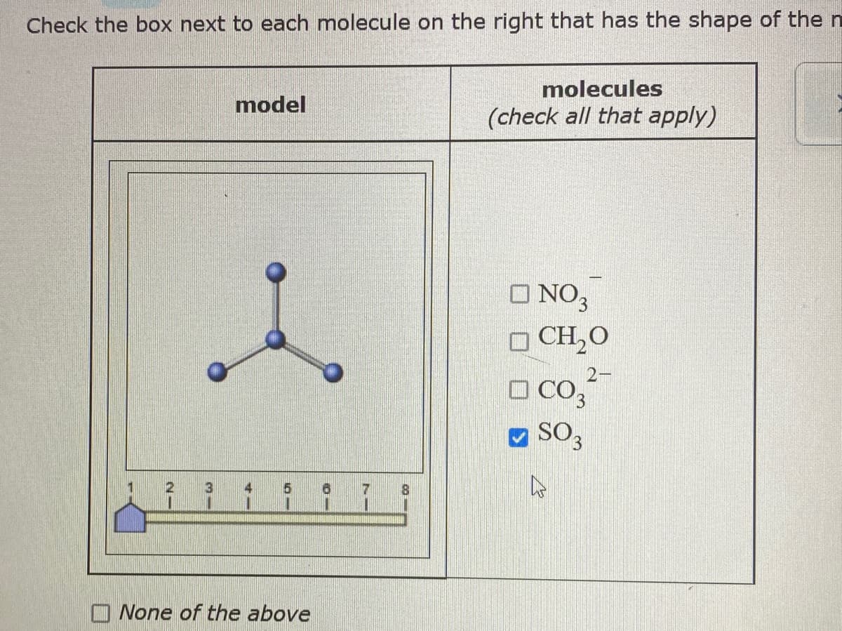 Check the box next to each molecule on the right that has the shape of then
molecules
model
(check all that apply)
O NO3
O CH,O
O co,
2-
SO3
3
O None of the above
