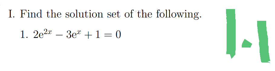 I. Find the solution set of the following.
1. 2e²x - 3e + 1 = 0
H