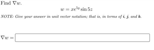 Find Vw.
w = xe5 sin 5z
NOTE: Give your answer in unit vector notation; that is, in terms of i, j, and k.
Vw: =