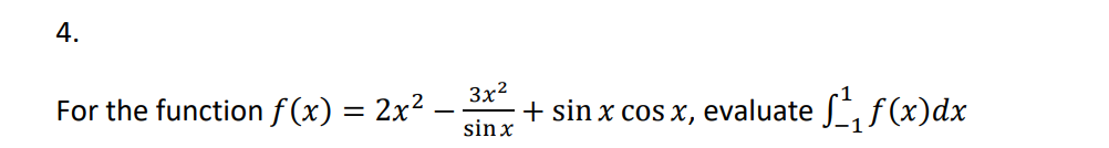 4.
For the function f(x) = 2x²
-
3x²
sin x
+ sin x cos x, evaluate
¹₁ f(x) dx