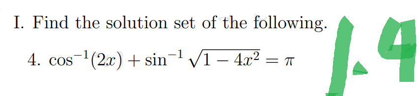 I. Find the solution set of the following.
-1
4. cos ¹(2x) + sin¯¹ √√1 - 4x²
ㅠ
1.4