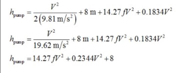 +8 m +14.27 fV² +0.1834V²
'pump
2(9.81 m/s²)
v?
+8 m +14.27 fV? +0.1834V?
đund,
19.62 m/s?
hm =14.27 fV² +0.2344V² +8
dund,
