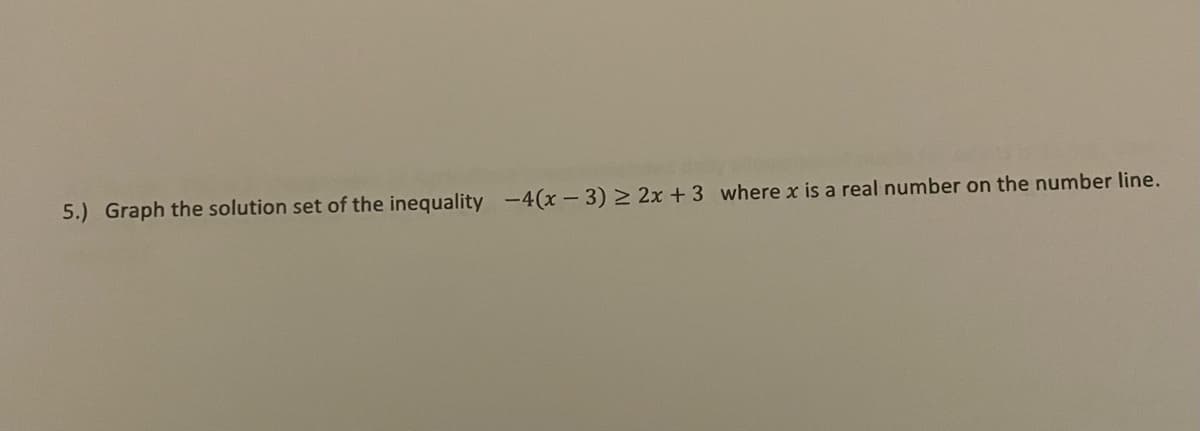 5.) Graph the solution set of the inequality -4(x - 3) > 2x + 3 where x is a real number on the number line.
