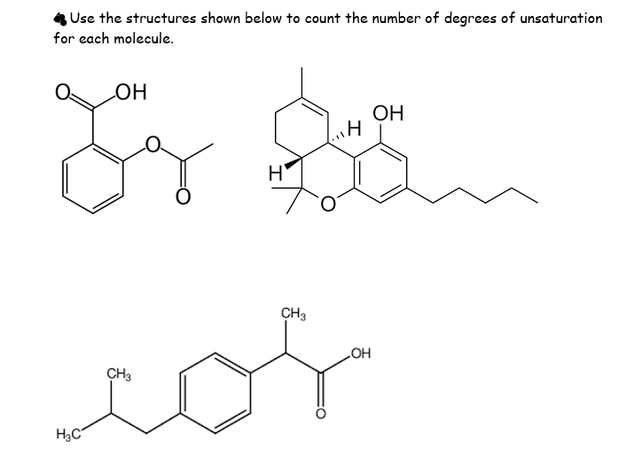 Use the structures shown below to count the number of degrees of unsaturation
for each molecule.
он
OH
CH3
cor
CH3
HO
H3C
