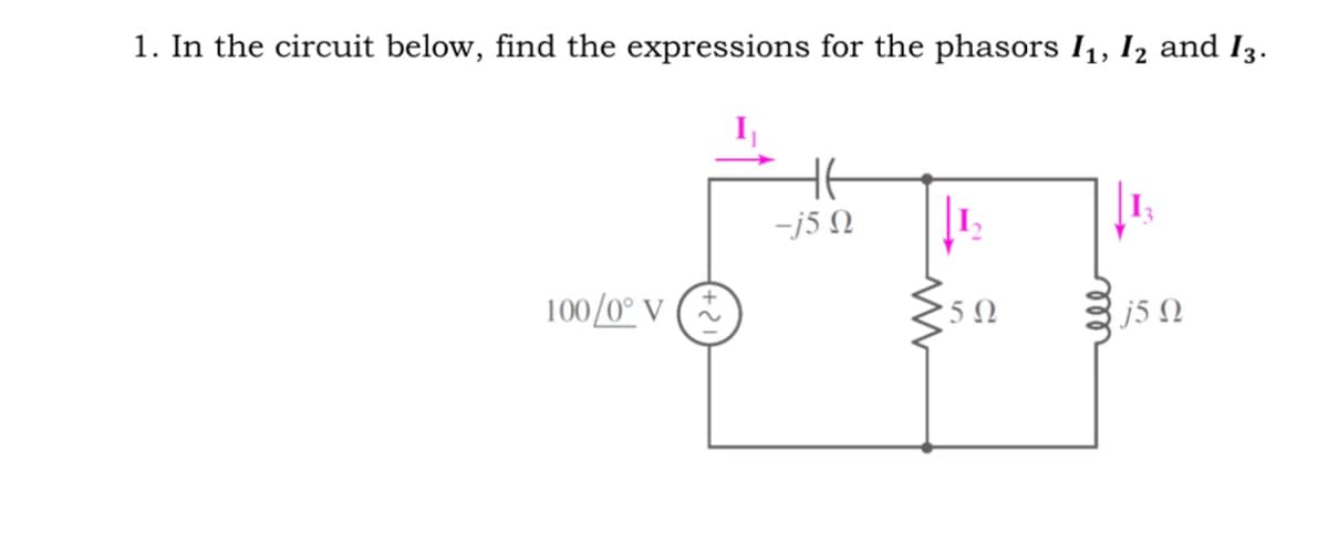 1. In the circuit below, find the expressions for the phasors I₁, I2 and I3.
100/0° V
-150
50
j5 0