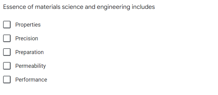 Essence of materials science and engineering includes
Properties
Precision
Preparation
Permeability
Performance
