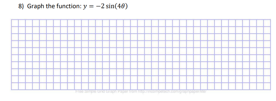 8) Graph the function: y = -2 sin(40)
Free Simple Grid Graph Paper from hitp://incompetech.com/graphpaper/ite
