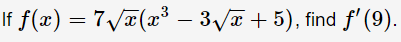 If f(æ) = 7 /#(x* – 3/a + 5), find f'(9).
