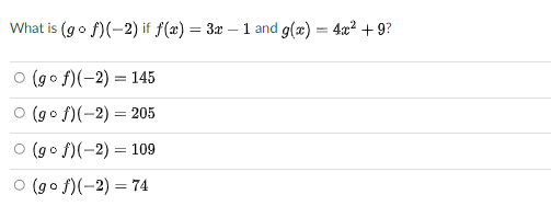 What is (go f)(-2) if f(æ) = 3x – 1 and g(æ) = 4x2 + 9?
%3D
O (go f)(-2) = 145
O (go f)(-2) = 205
O (go f)(-2) = 109
(go f)(-2) = 74
