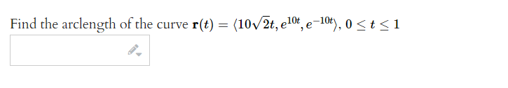 Find the arclength of the curve r(t) = (10√√2t, e10t, e-10t), 0≤ t ≤<1