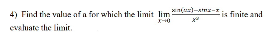 4) Find the value of a for which the limit lim
x→0
evaluate the limit.
sin(ax)-sinx-x
x3
is finite and