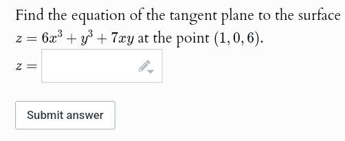 Find the equation of the tangent plane to the surface
6x3 y37xy at the point (1,0, 6).
x =
Submit answer