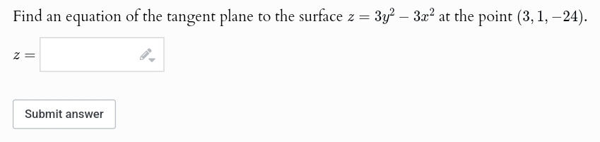 Find an equation of the tangent plane to the surface z = 3y² - 3x² at the point (3, 1, −24).
2 =
Submit answer