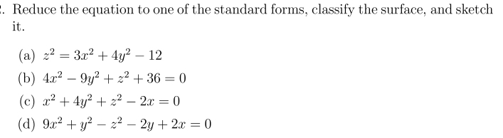 . Reduce the equation to one of the standard forms, classify the surface, and sketch
it.
(a) z² = 3x²+4y² - 12
(b) 4x29y²+2+36 = 0
-
(c) x²+4y²+z² - 2x = 0
(d) 9x² + y²² - 2y + 2x = 0
-