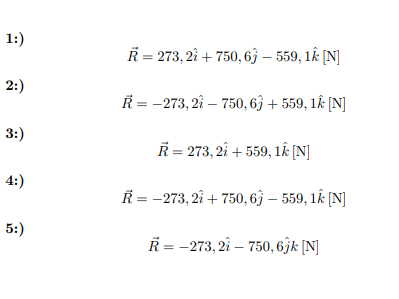 1:)
R = 273, 2î + 750, 63 – 559, 1k [N]
2:)
Ř = -273, 2î – 750, 63 + 559, 1k [N]
3:)
Ř = 273, 2î + 559, lÊk [N]
4:)
R = -273, 2î + 750, 63 – 559, 1k [N]
5:)
Ř = -273, 2î – 750, 6jk [N]
