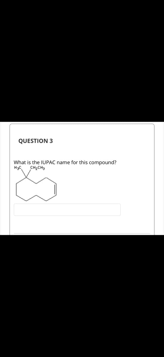 QUESTION 3
What is the IUPAC name for this compound?
CH₂CH3
H3C