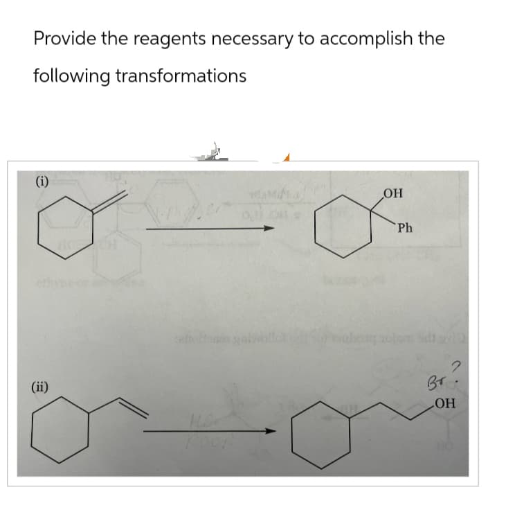 Provide the reagents necessary to accomplish the
following transformations
(i)
(ii)
M
OH
Ph
Br
LOH
HO
NO