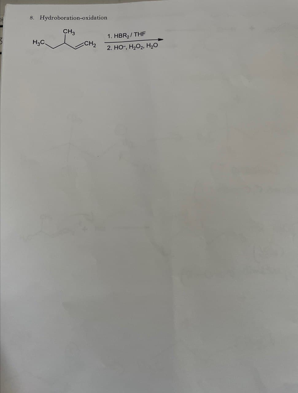 8. Hydroboration-oxidation
H3C
CH3
CH2
1. HBR2/THF
2. HO, H2O2, H₂O