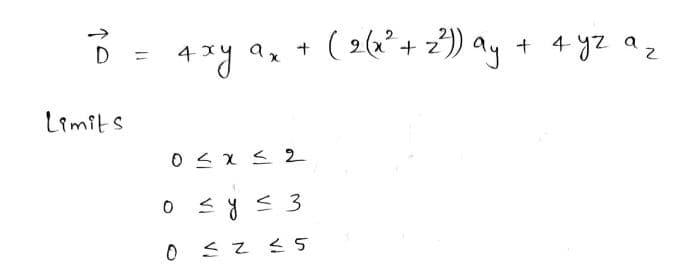 D
Limits
11
4 ху
0
ax
+ (2(x2+22)) ay + 4 уг аг
0<x<2
sy<3
0<z <5