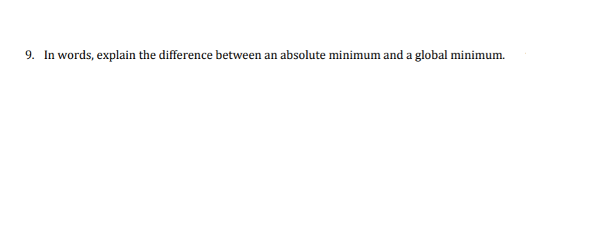 9. In words, explain the difference between an absolute minimum and a global minimum.
