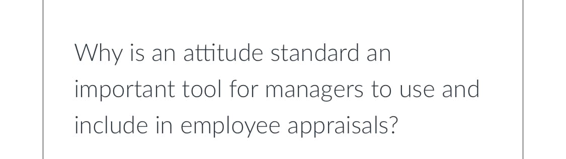 Why is an attitude standard an
important tool for managers to use and
include in employee appraisals?