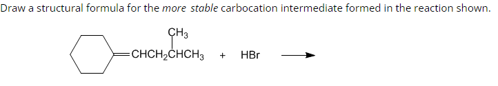 Draw a structural formula for the more stable carbocation intermediate formed in the reaction shown.
CH3
CHCH₂CHCH3
+ HBr