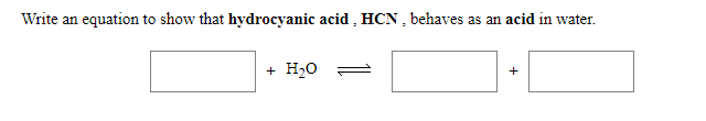 Write an equation to show that hydrocyanic acid , HCN , behaves as an acid in water.
+ H20
+
