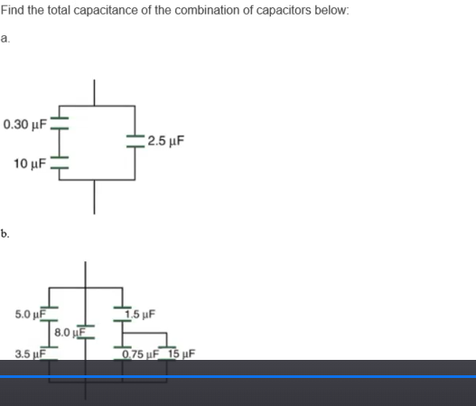 Find the total capacitance of the combination of capacitors below:
a.
0.30 μF
b.
10 μF
5.0 μF
Твонет
3.5 μF
2.5 μF
1.5 µF
0.75 μF 15 μF