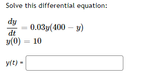 Solve this differential equation:
dy
dt
y(0) = 10
y(t) =
0.03y(400 - y)