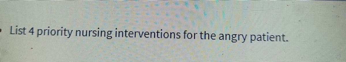 List 4 priority nursing interventions for the angry patient.