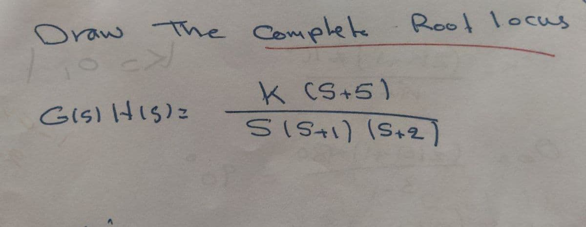 Oraw The Complete
Root locus
k CS+5)
GISIHIS)こ
