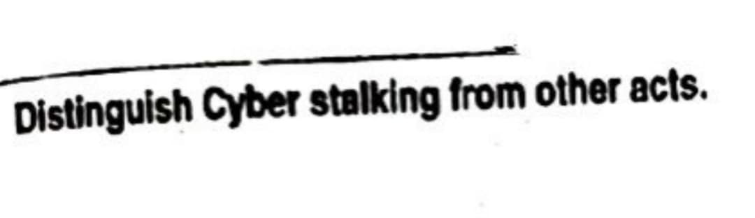 Distinguish Cyber stalking from other acts.