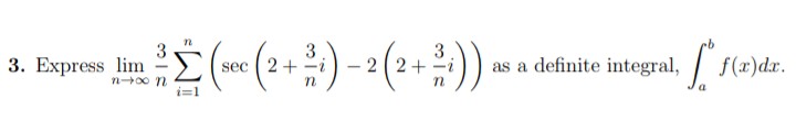 n
1 ² Σ (sec (2 + ²) - 2 (2 + ² +)) - as a definite integral, f(a)da.
So
nxn
i=1
3. Express lim