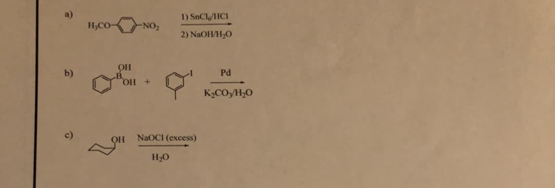 a)
H3CO-
1) SnCl/HCI
NO:
2) NaOH/H,O
b)
Pd
OH +
K2CO/H2O
c)
OH
NaOCI (excess)
H2O
